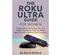 THE ROKU ULTRA GUIDE FOR WOMEN: Simple Setup, Streaming Tips, and Hidden Features to Help You Watch What You Want Without the Frustration