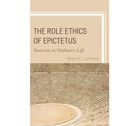 The Role Ethics of Epictetus: Stoicism in Ordinary Life