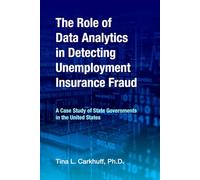 The Role of Data Analytics in Detecting Unemployment Insurance Fraud:: A Case Study of State Governments in the United States
