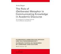 The Role of (Deliberate) Metaphor in Communicating Knowledge in Academic Discourse: An Analysis of College Lectures from Different Disciplines: 125 ... Papers on Research in Language and Culture)
