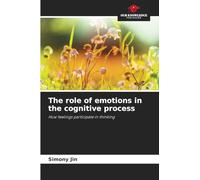 The role of emotions in the cognitive process: How feelings participate in thinking