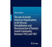 The role of Jewish American Organizations in the Rescue, Rehabilitation and Reconstruction of Tunisia’s Jewish Community between 1942 and 1967