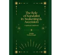 The Role of Kundalini in Awakening & Ascension: A Spiritual Guidebook