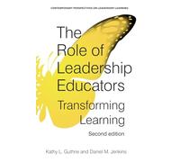 The Role of Leadership Educators: Transforming Learning (Second Edition) (Contemporary Perspectives on Leadership Learning)