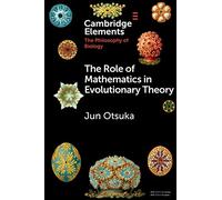 The Role of Mathematics in Evolutionary Theory (Elements in the Philosophy of Biology)