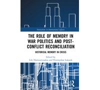 The Role of Memory in War Politics and Post-Conflict Reconciliation : Historical Memory in Crisis