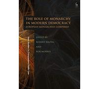 The Role of Monarchy in Modern Democracy: European Monarchies Compared (Hart Studies in Comparative Public Law)