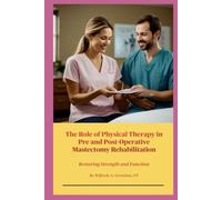 The Role of Physical Therapy in Pre and Post-Operative Mastectomy Rehabilitation: Restoring Strength and Function