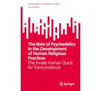 The Role of Psychedelics in the Development of Human Religious Practices: The Innate Human Quest for Transcendence (SpringerBriefs in Religious Studies)