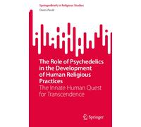 The Role of Psychedelics in the Development of Human Religious Practices : The Innate Human Quest for Transcendence