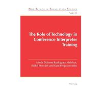 The Role of Technology in Conference Interpreter Training: 31 (New Trends in Translation Studies)