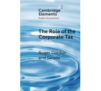 The Role of the Corporate Tax (Elements in Public Economics)