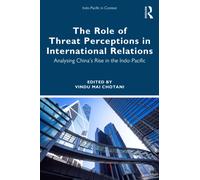 The Role of Threat Perceptions in International Relations : Analysing China’s Rise in the Indo-Pacific