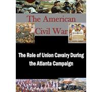 The Role of Union Cavalry During the Atlanta Campaign (The American Civil War)