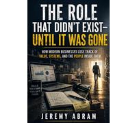 The Role That Didn’t Exist - Until It Was Gone: How Modern Businesses Lose Track of Value, Systems, and the People Inside Them