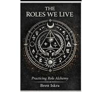 The Roles We Live: Practicing Role Alchemy: A guide to identity, transformation, and conscious becoming