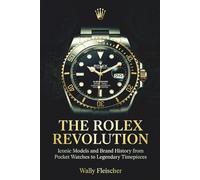 The Rolex Revolution: Iconic Models and Brand History from Pocket Watches to Legendary Timepieces