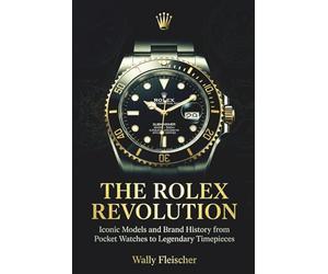 The Rolex Revolution: Iconic Models and Brand History from Pocket Watches to Legendary Timepieces