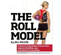 [The Roll Model: A Step-by-Step Guide to Erase Pain, Improve Mobility, and Live Better in Your Body] (By: Jill Miller) [published: November, 2014]