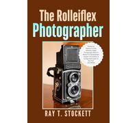 The Rolleiflex Photographer: Mastering Medium Format Portraits, Street Photography, Black & White Film Development, Square Composition & Analog ... (The Complete Rolleiflex Mastery Series)