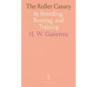 The Roller Canary: Its Breeding, Rearing, and Training