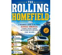 The Rolling Homefield: A Beginner’s Guide to RV Travel Across America: Planning, Driving, Camping, and Exploring with Confidence