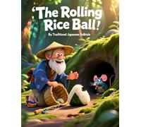 The Rolling Rice Ball: A Classic Japanese Folktale for Kids About Kindness, Sharing, and Good Fortune