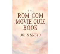 The Rom-Com Movie Quiz Book: The Ultimate Compendium of Romantic Comedy Trivia, 1950s-2020s