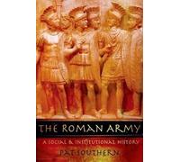 The Roman Army A Social and Institutional History by Pat Southern 9780195328783
