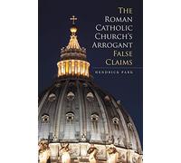 The Roman Catholic Church’s Arrogant False Claims