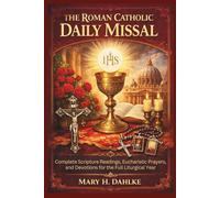 THE ROMAN CATHOLIC DAILY MISSAL: Complete Scripture Readings, Eucharistic Prayers, and Devotions for the Full Liturgical Year