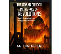 THE ROMAN CHURCH IN THE FACE OF REVOLUTIONS: Faith, Power and the Struggle for Survival