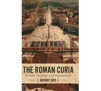 The Roman Curia: History, Theology, and Organization