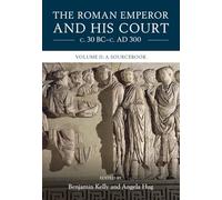 The Roman Emperor and his Court c. 30 BC-c. AD 300: Volume 2, A Sourcebook