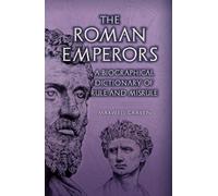 The Roman Emperors : A Biographical Dictionary of Rule and Misrule