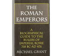 The Roman Emperors: A Biographical Guide to the Rulers of Imperial Rome, 31 B.C. - A.D. 476