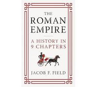 The Roman Empire: A History in 9 Chapters: a new accessible and entertaining history for anyone obsessed with the Roman Empire (Very Brief Histories)