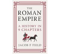 The Roman Empire: A History in 9 Chapters: a new accessible and entertaining history for anyone obsessed with the Roman Empire (Very Brief Histories)