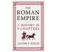 The Roman Empire : A History in 9 Chapters: a new accessible and entertaining history for anyone obsessed with the Roman Empire