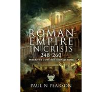 The Roman Empire in Crisis, 248-260 : When the Gods Abandoned Rome
