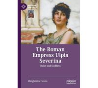 The Roman Empress Ulpia Severina: Ruler and Goddess (Queenship and Power)