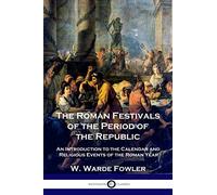 The Roman Festivals of the Period of the Republic: An Introduction to the Calendar and Religious Events of the Roman Year