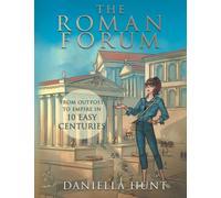 The Roman Forum: From Outpost to Empire in Ten Easy Centuries (in black and white)