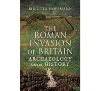 The Roman Invasion of Britain : Archaeology versus History