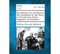 The Roman Law of Slavery the Condition of the Slave in Private Law from Augustus to Justinian
