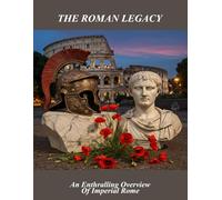 The Roman Legacy: An Enthralling Overview Of Imperial Rome