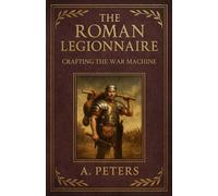The Roman Legionnaire: Crafting the War Machine (March of the Legions)