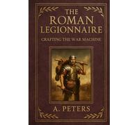 The Roman Legionnaire: Crafting the War Machine (March of the Legions)