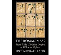 The Roman Mass: From Early Christian Origins to Tridentine Reform