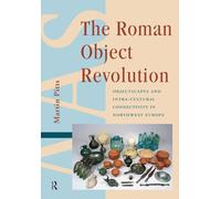 The Roman Object Revolution: Objectscapes and Intra-Cultural Connectivity in Northwest Europe (Amsterdam Archaeological Studies)